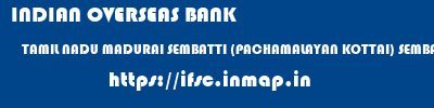 INDIAN OVERSEAS BANK  TAMIL NADU MADURAI SEMBATTI (PACHAMALAYAN KOTTAI) SEMBATTI PACHAMALAYAN KOTTAI  ifsc code